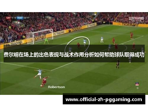 费尔明在场上的出色表现与战术作用分析如何帮助球队取得成功