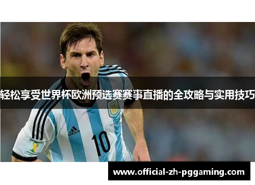 轻松享受世界杯欧洲预选赛赛事直播的全攻略与实用技巧