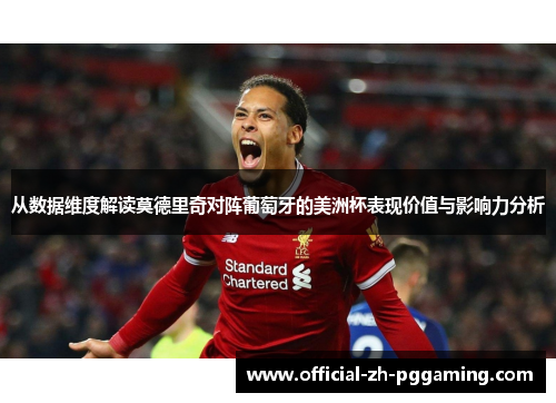 从数据维度解读莫德里奇对阵葡萄牙的美洲杯表现价值与影响力分析